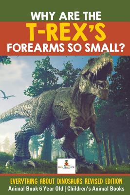 Why Are The T-Rex’s Forearms So Small? Everything about Dinosaurs